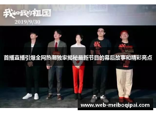 首播直播引爆全网热潮独家揭秘最新节目的幕后故事和精彩亮点